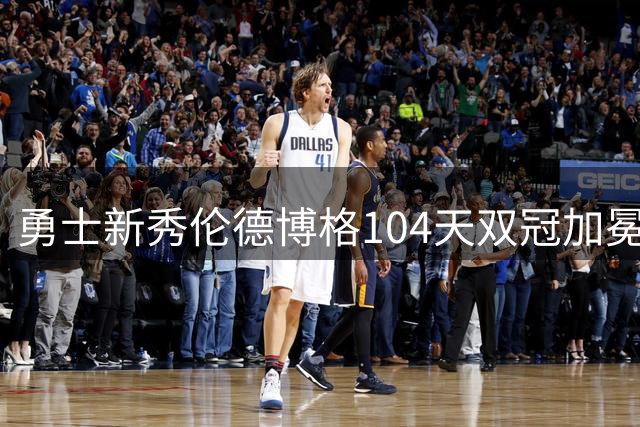 勇士新秀伦德博格104天双冠加冕 夏联FMVP诠释大龄新秀价值