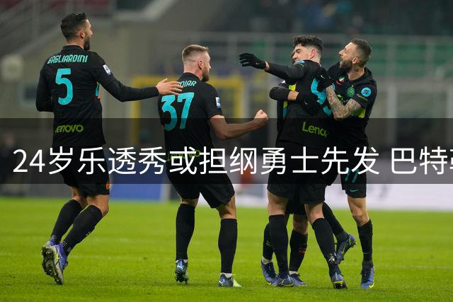 24岁乐透秀或担纲勇士先发 巴特勒复出时间线延至明年2月